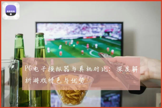 PG电子模拟器与真机对比：深度解析游戏特色与优势