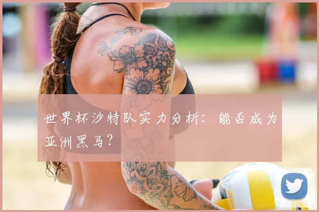 世界杯沙特队实力分析：能否成为亚洲黑马？