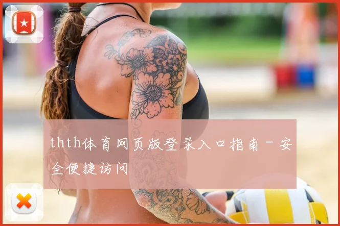 thth体育网页版登录入口指南 - 安全便捷访问