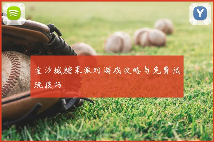 金沙城糖果派对游戏攻略与免费试玩技巧