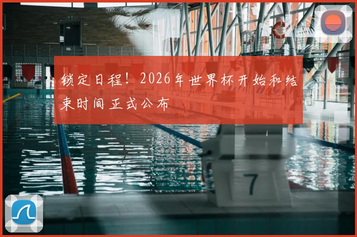 锁定日程！2026年世界杯开始和结束时间正式公布